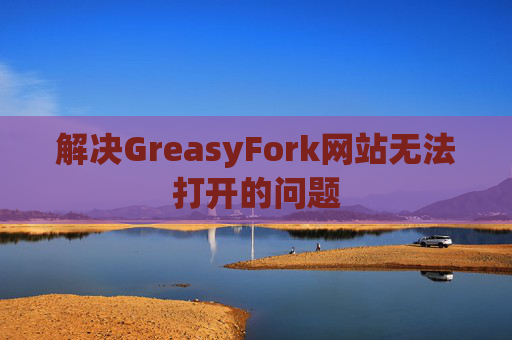 解决GreasyFork网站无法打开的问题